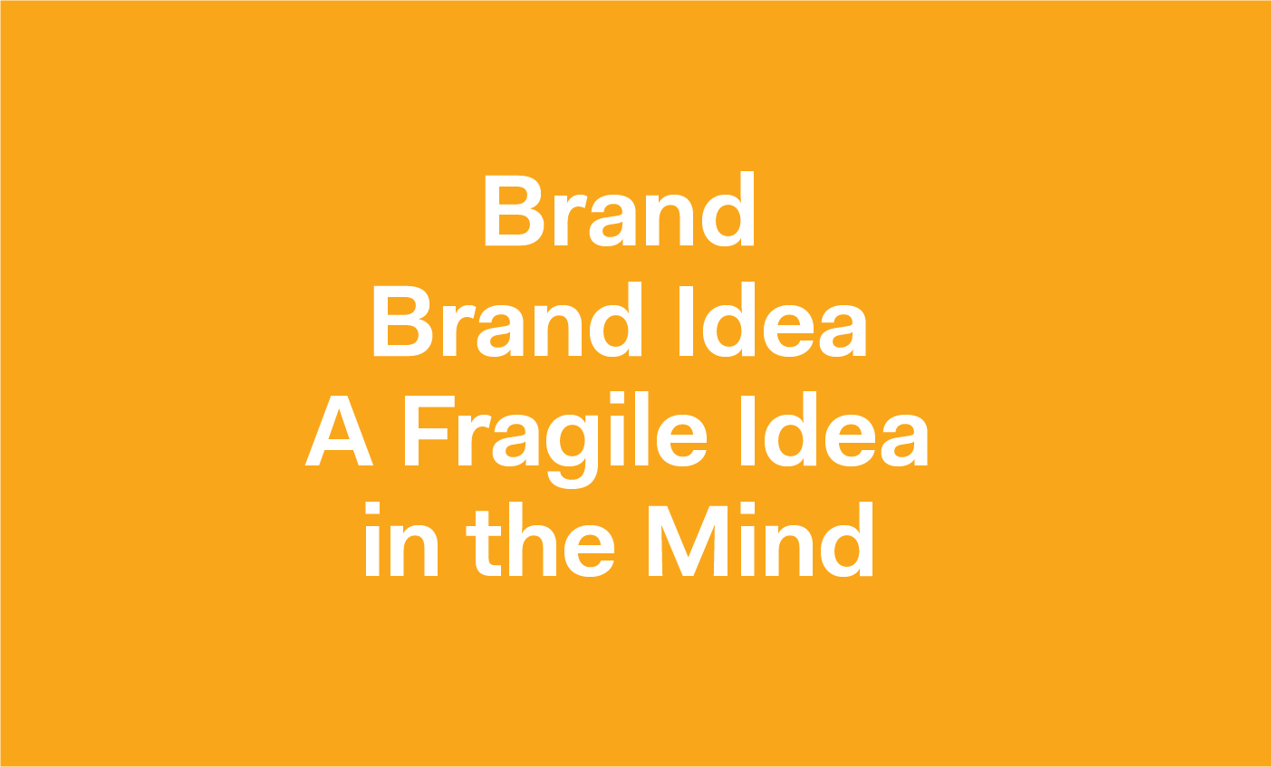 A brand is a fragile idea in the mind